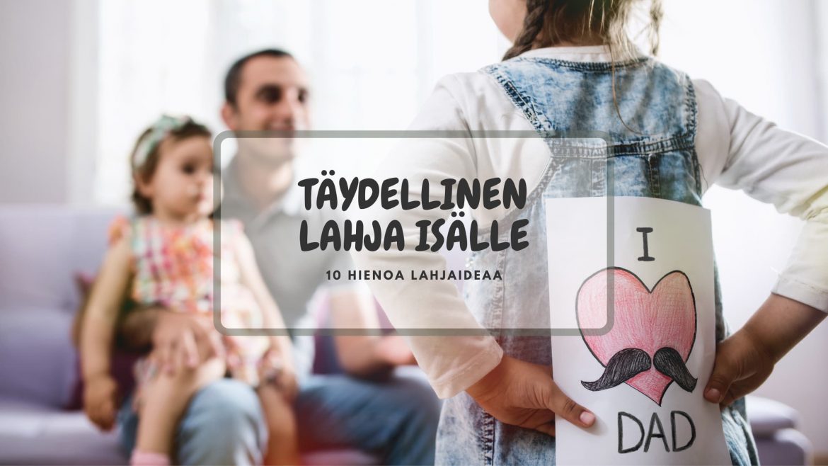 Täydellinen lahja isälle – 10 hienoa lahjaideaa